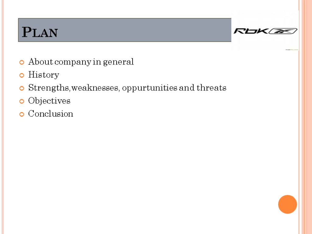 About company in general History Strengths,weaknesses, oppurtunities and threats Objectives Conclusion Plan